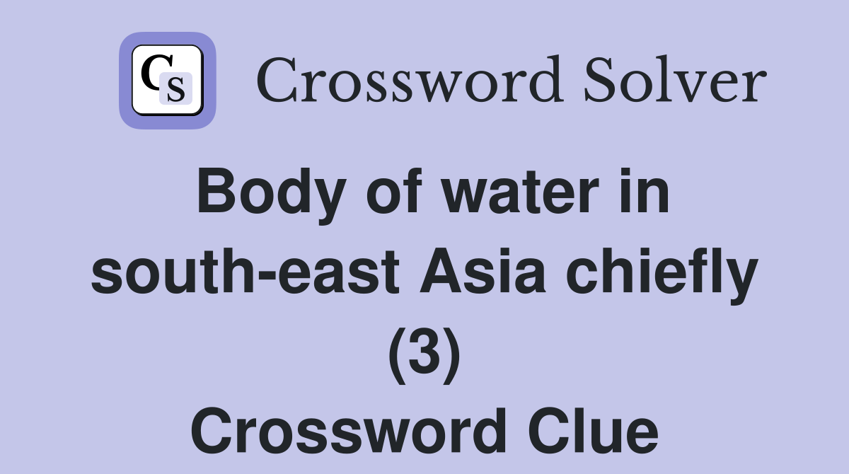 Body of water in south-east Asia chiefly (3) Crossword Clue