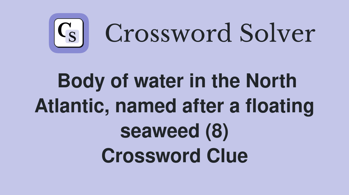 Body of water in the North Atlantic, named after a floating seaweed (8) Crossword Clue