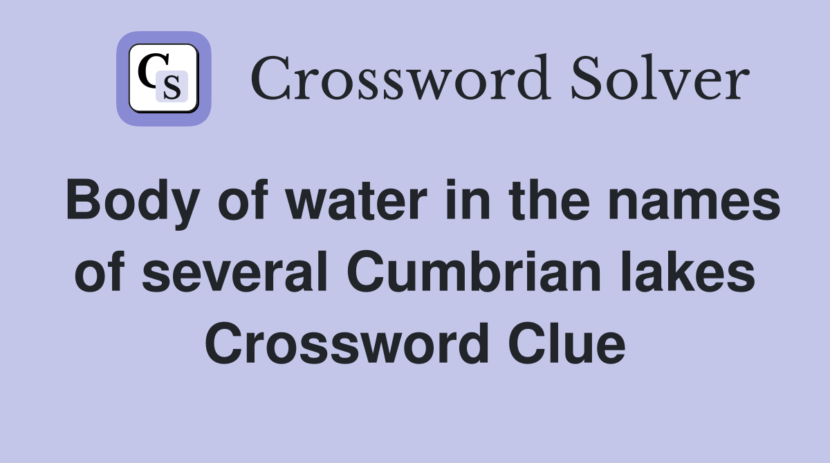 Body of water in the names of several Cumbrian lakes Crossword Clue