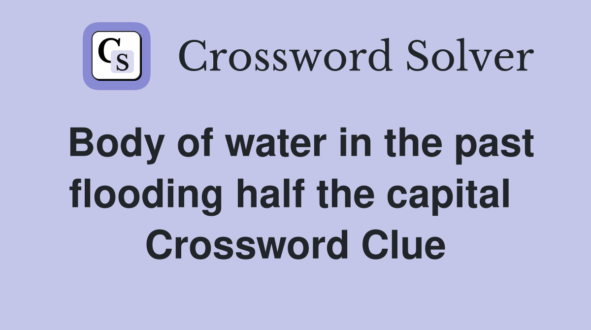 Body of water in the past flooding half the capital  Crossword Clue