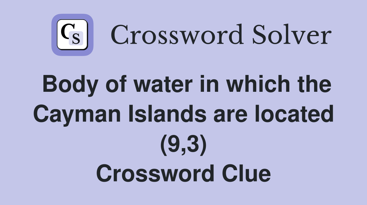 Body of water in which the Cayman Islands are located (9,3) Crossword Clue
