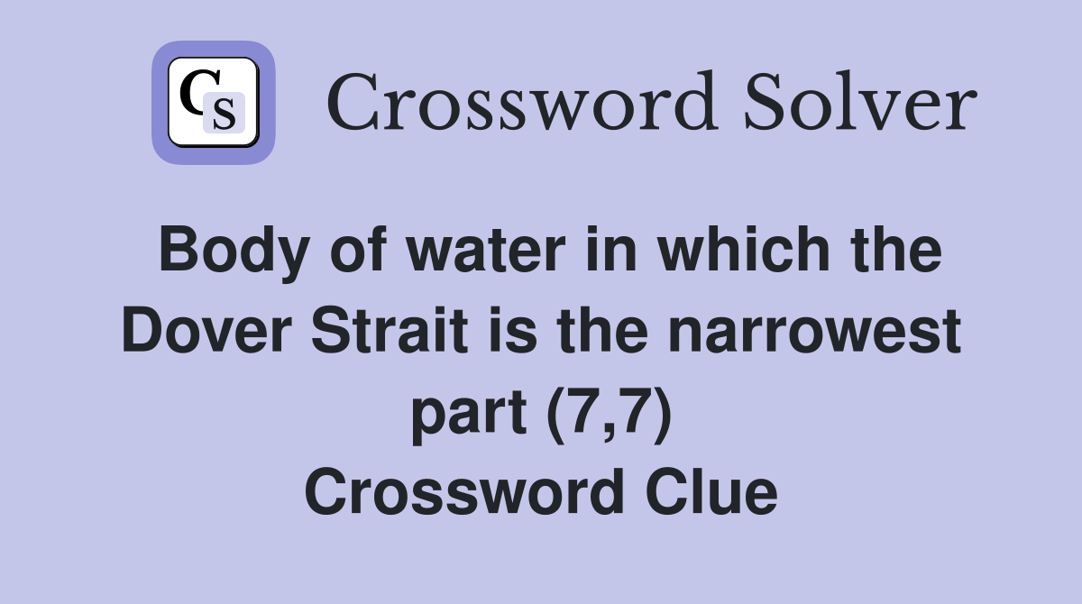 Body of water in which the Dover Strait is the narrowest part (7,7) Crossword Clue