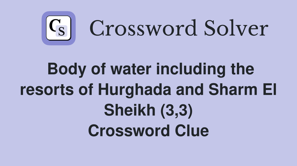 Body of water including the resorts of Hurghada and Sharm El Sheikh (3,3) Crossword Clue