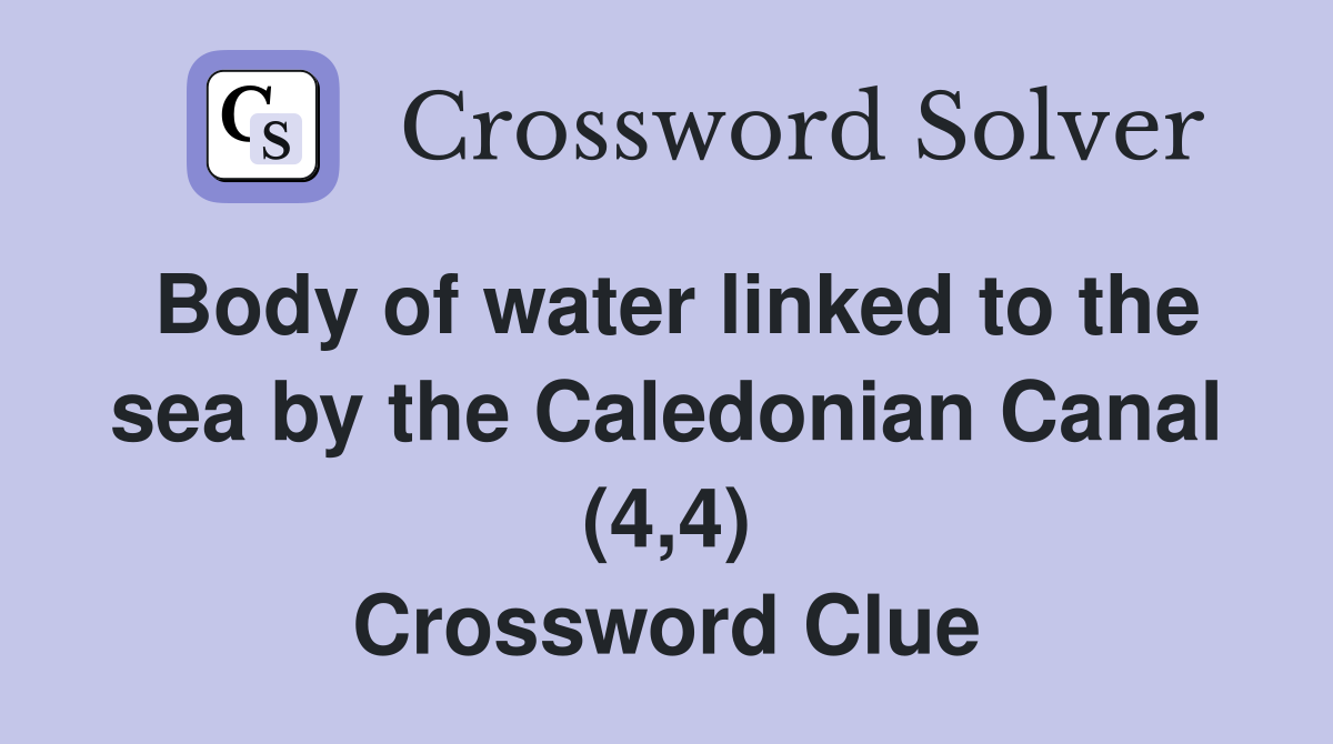 Body of water linked to the sea by the Caledonian Canal (4,4) Crossword Clue