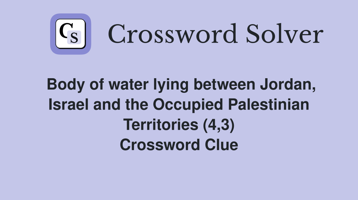 Body of water lying between Jordan, Israel and the Occupied Palestinian Territories (4,3) Crossword Clue
