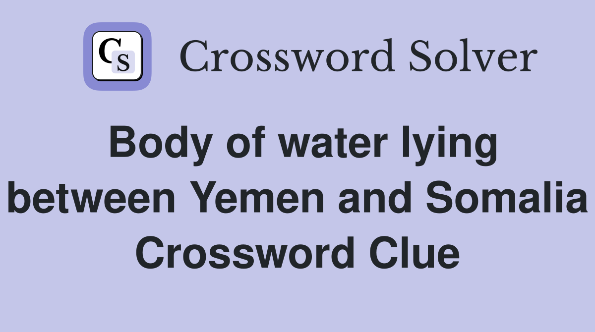 Body of water lying between Yemen and Somalia Crossword Clue