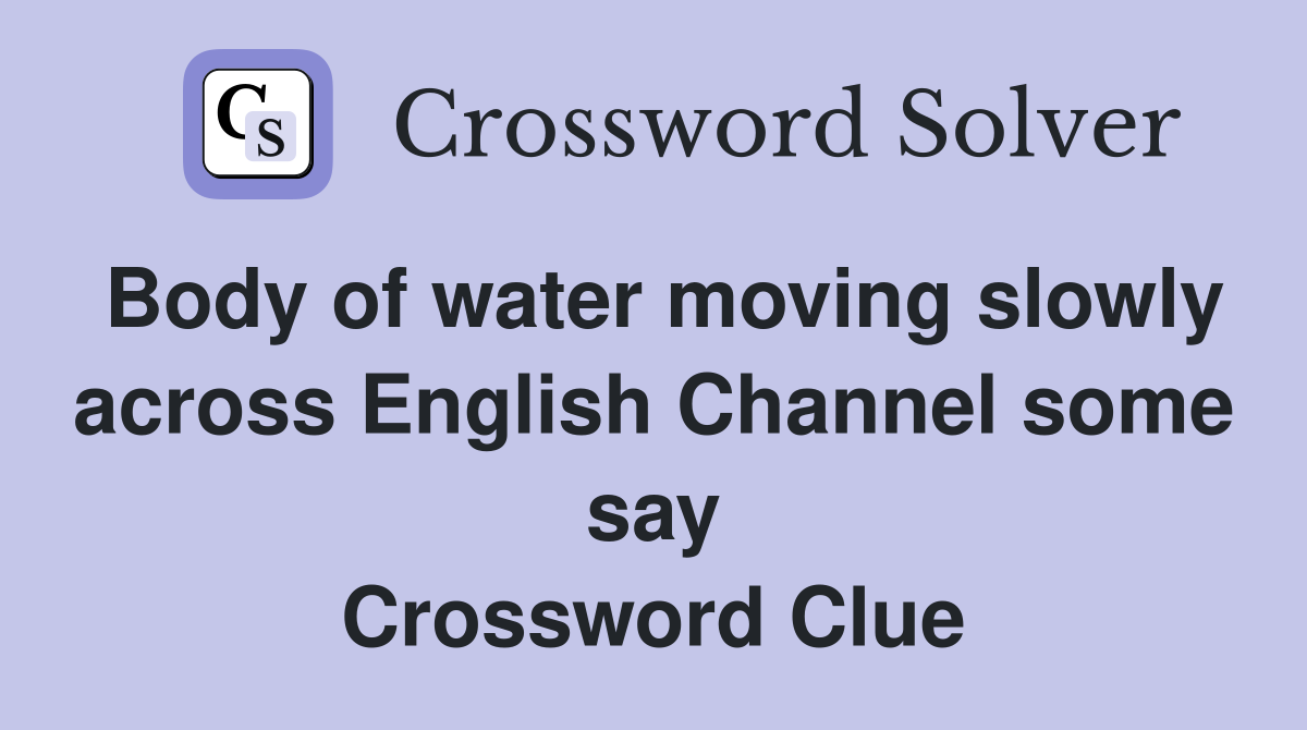 Body of water moving slowly across English Channel some say Crossword Clue