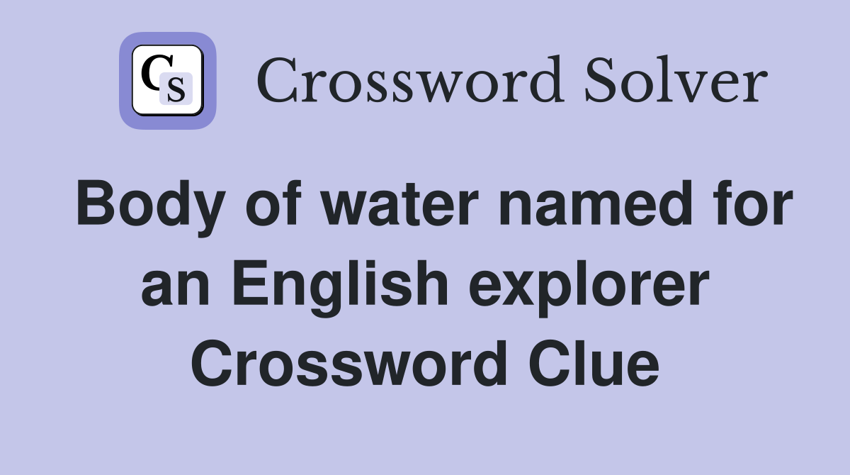 Body of water named for an English explorer Crossword Clue