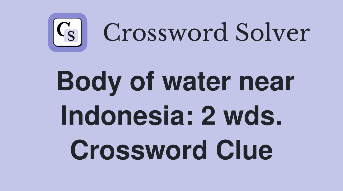 Body of water near Indonesia: 2 wds. Crossword Clue