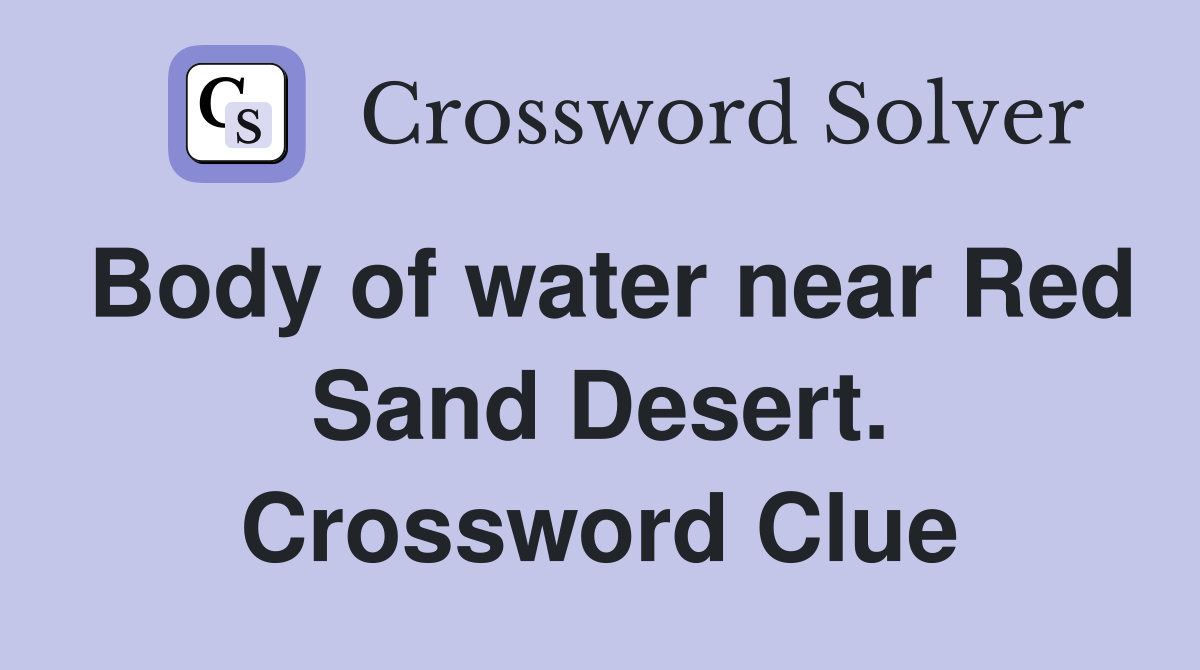 Body of water near Red Sand Desert. Crossword Clue