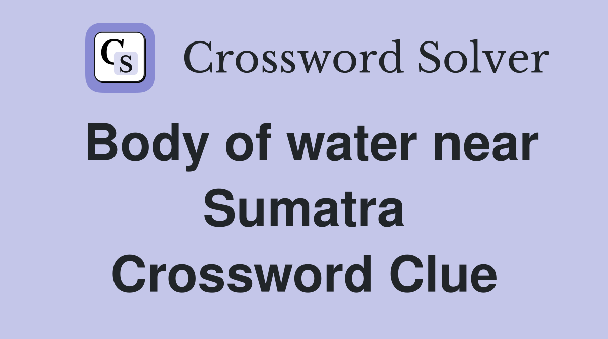 Body of water near Sumatra Crossword Clue