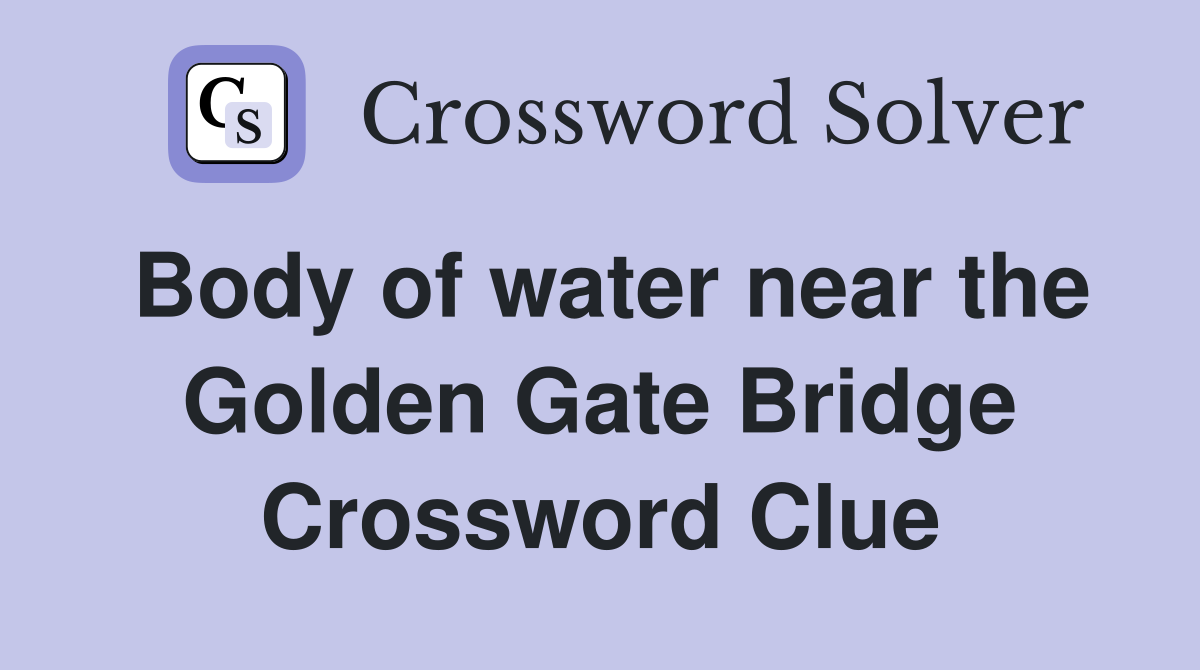 Body of water near the Golden Gate Bridge Crossword Clue