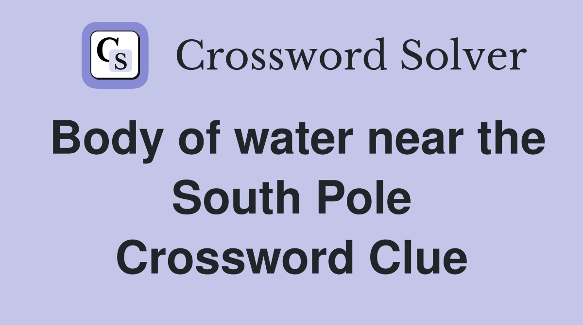 Body of water near the South Pole Crossword Clue