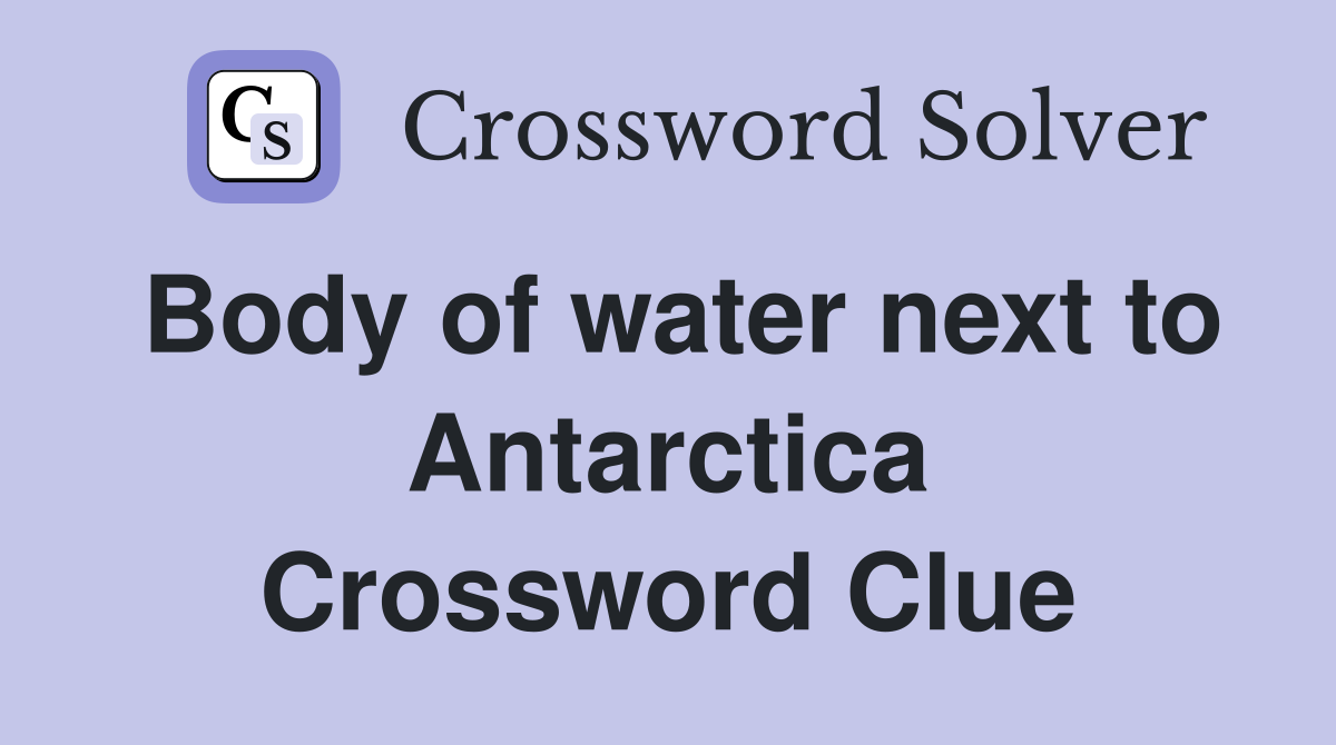 Body of water next to Antarctica Crossword Clue