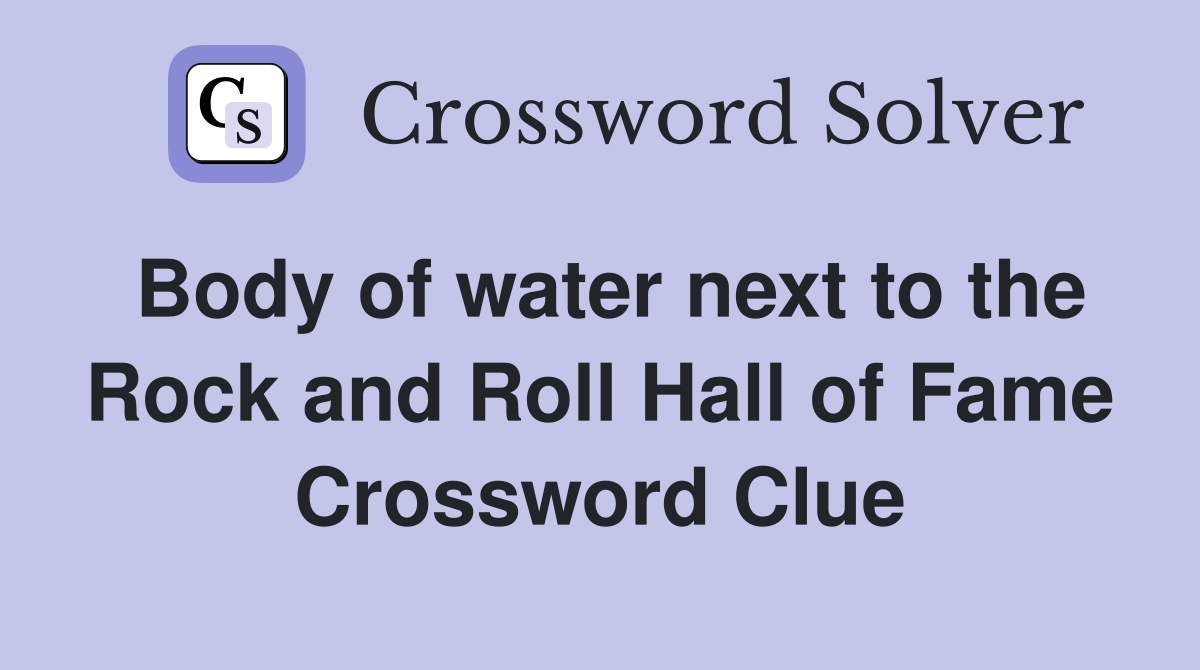 Body of water next to the Rock and Roll Hall of Fame Crossword Clue