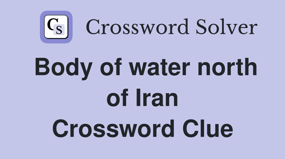 Body of water north of Iran Crossword Clue