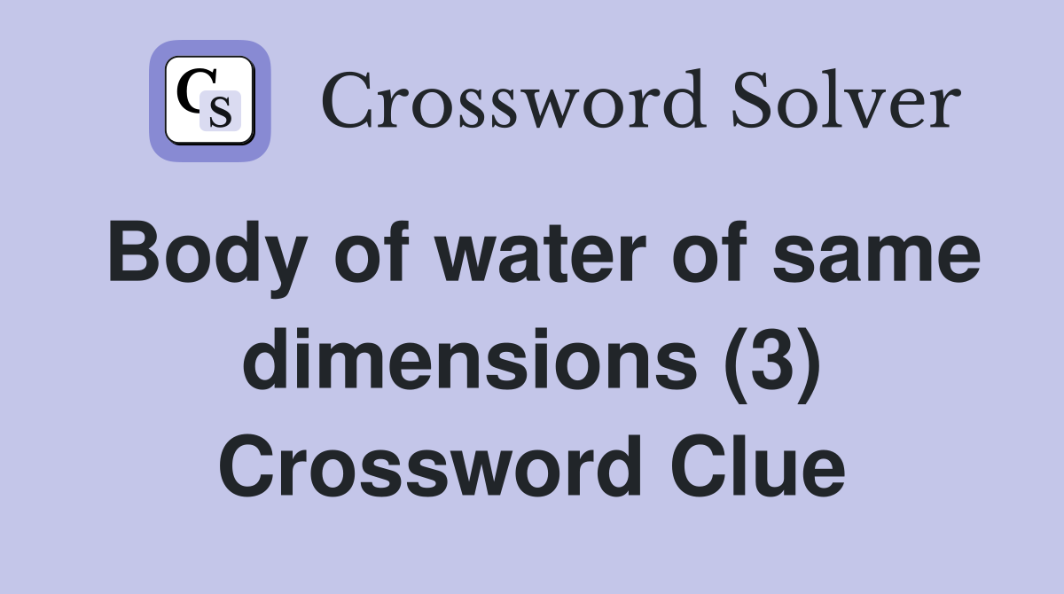 Body of water of same dimensions (3) Crossword Clue