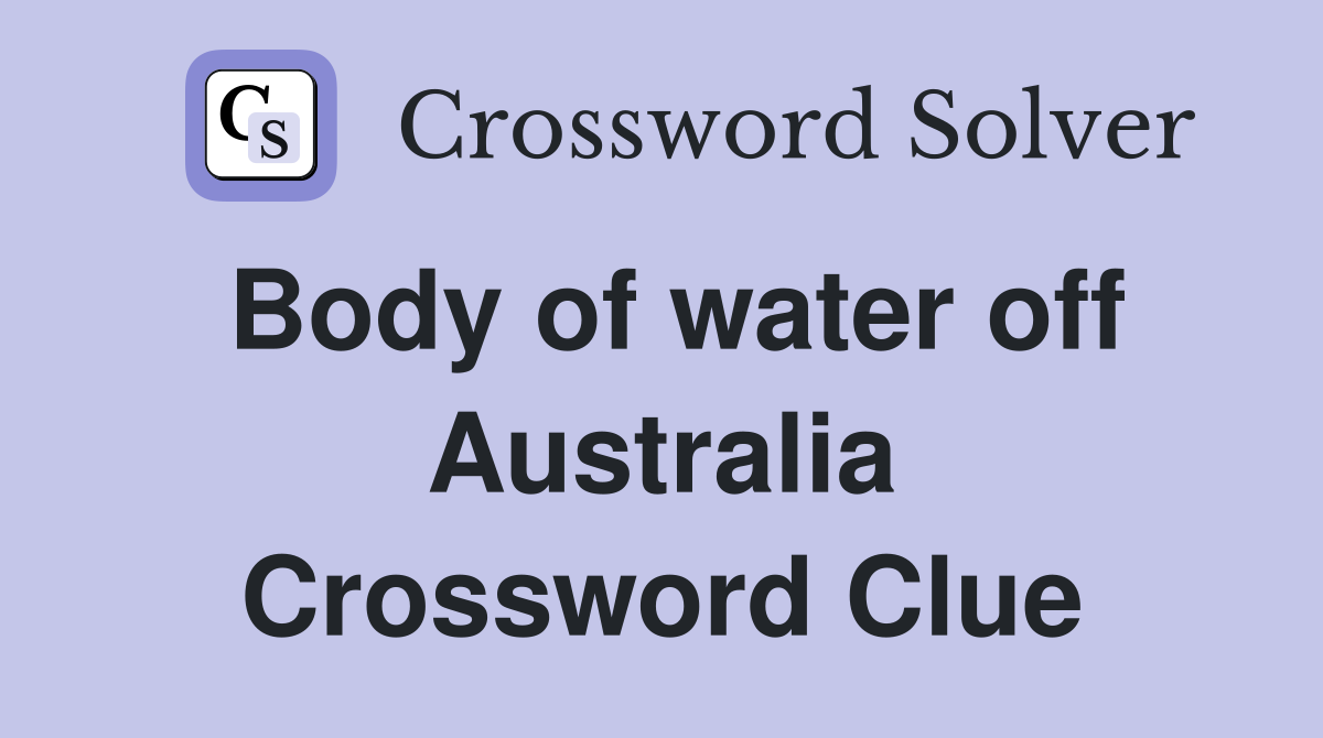 Body of water off Australia Crossword Clue
