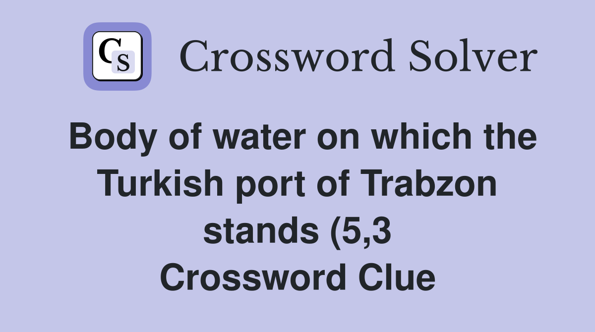Body of water on which the Turkish port of Trabzon stands (5 3 Body of water on which the Turkish port of Trabzon stands (5 3