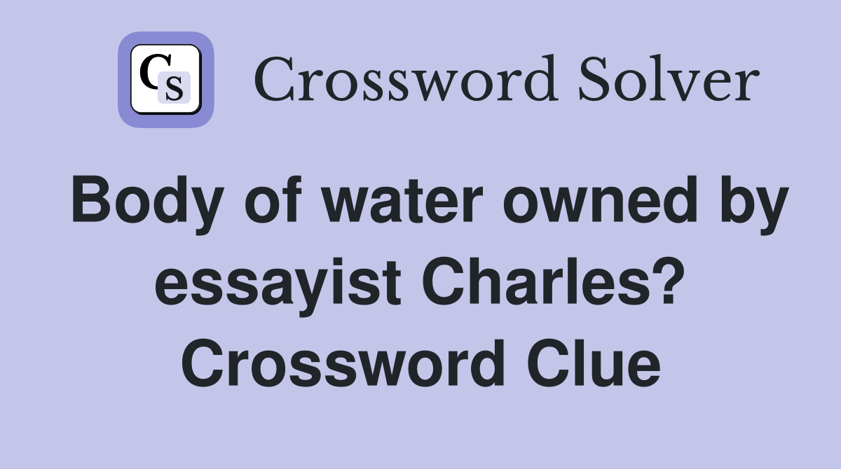 Body of water owned by essayist Charles? Crossword Clue