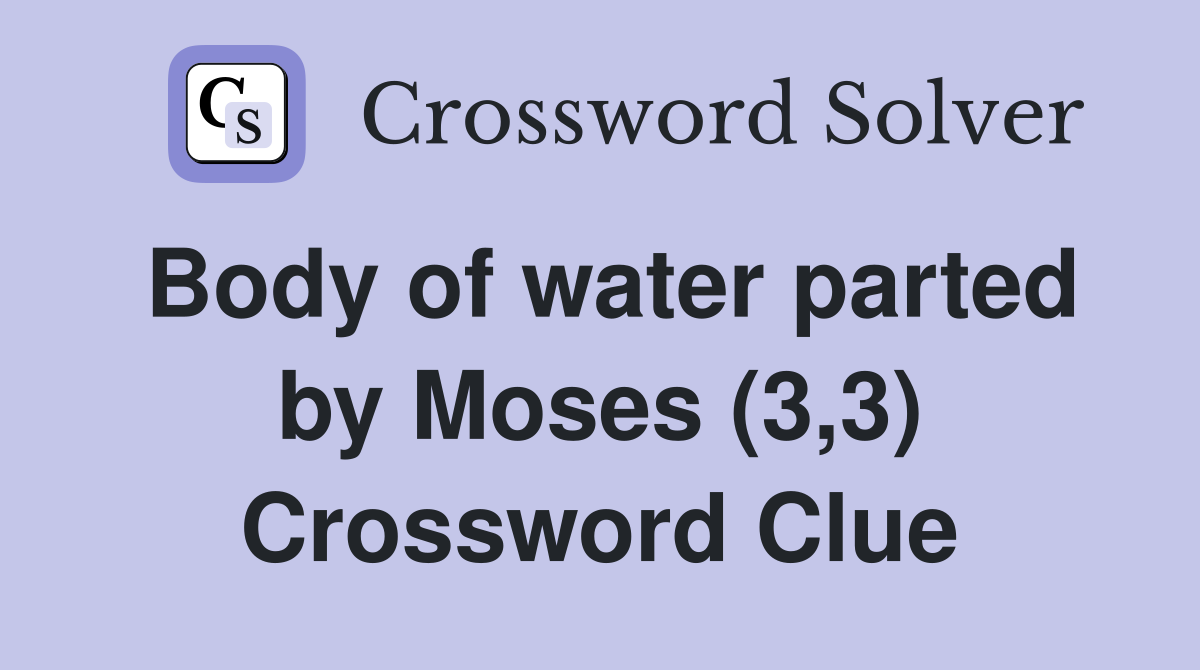 Body of water parted by Moses (3,3) Crossword Clue