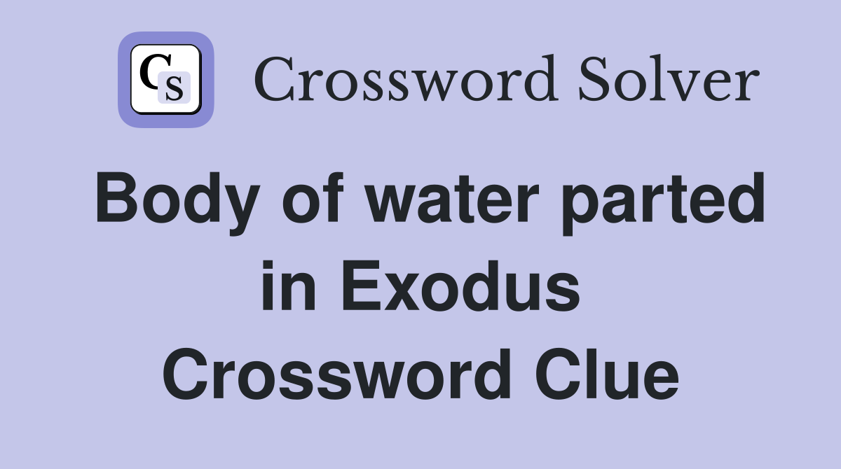 Body of water parted in Exodus Crossword Clue