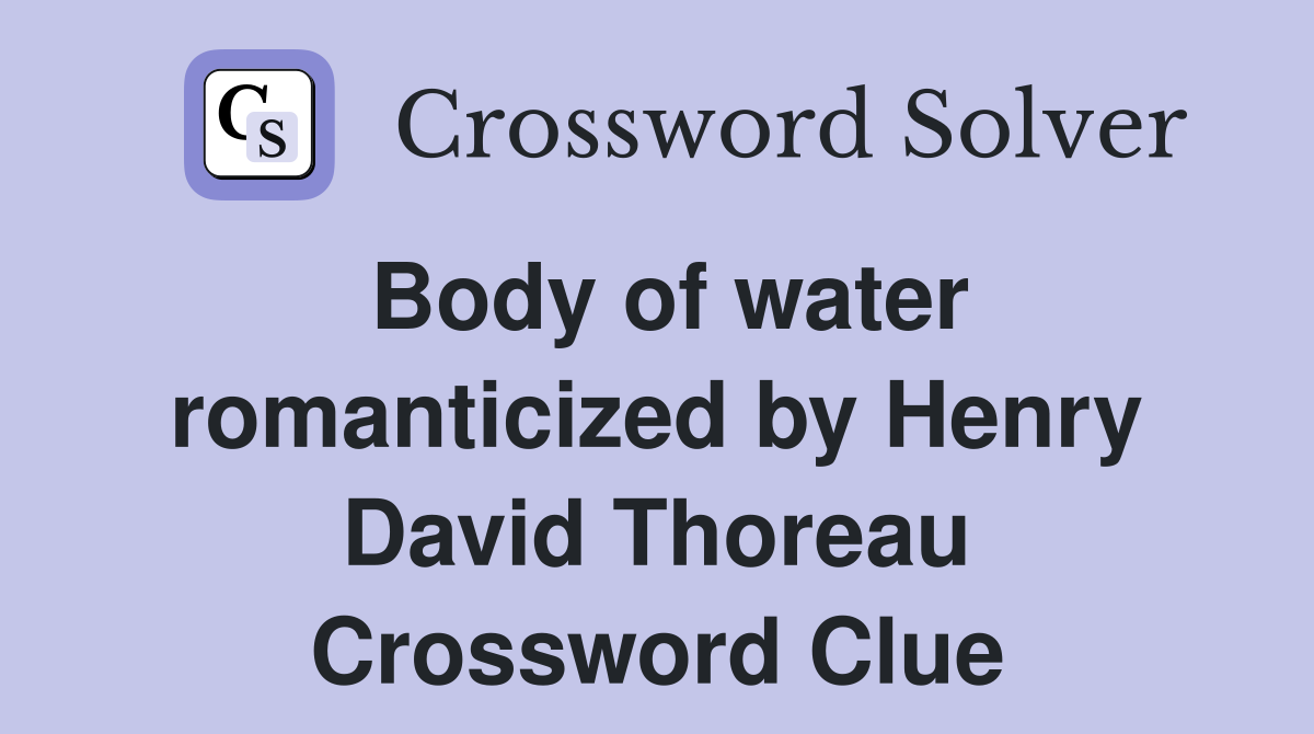 Body of water romanticized by Henry David Thoreau Crossword Clue