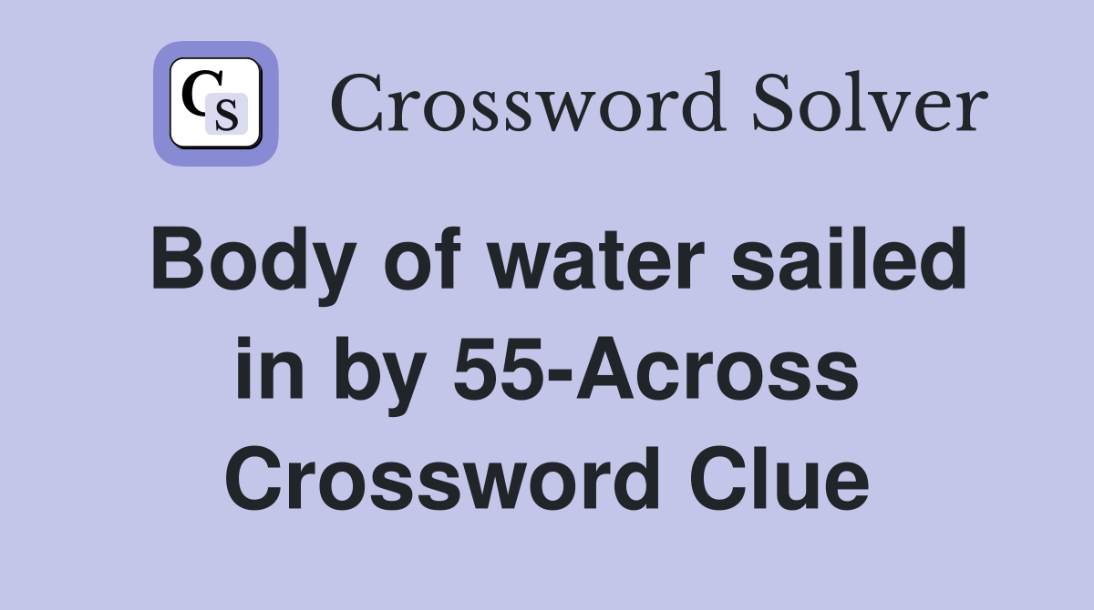 Body of water sailed in by 55-Across Crossword Clue
