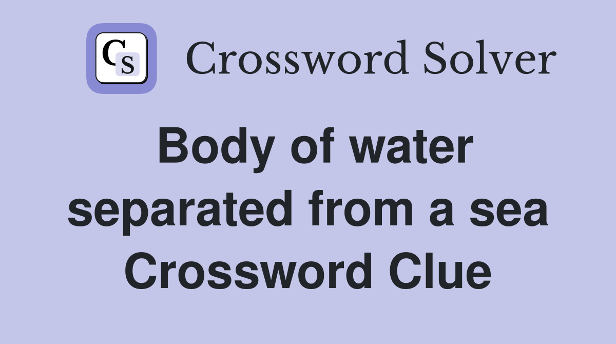 Body of water separated from a sea Crossword Clue