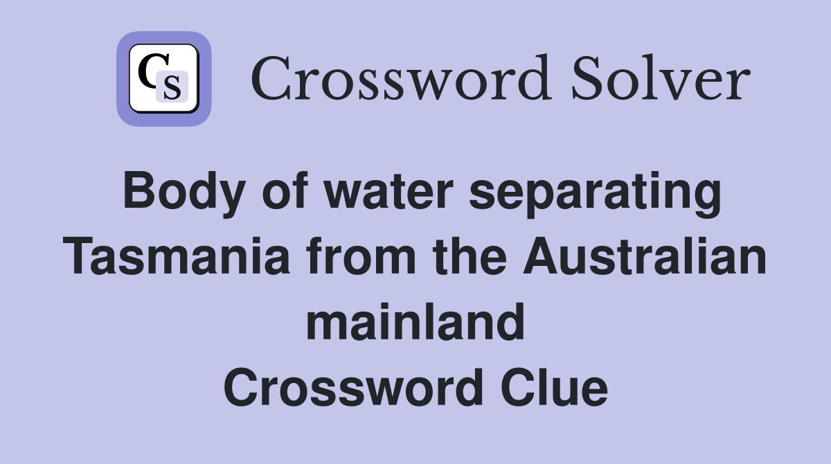 Body of water separating Tasmania from the Australian mainland Crossword Clue