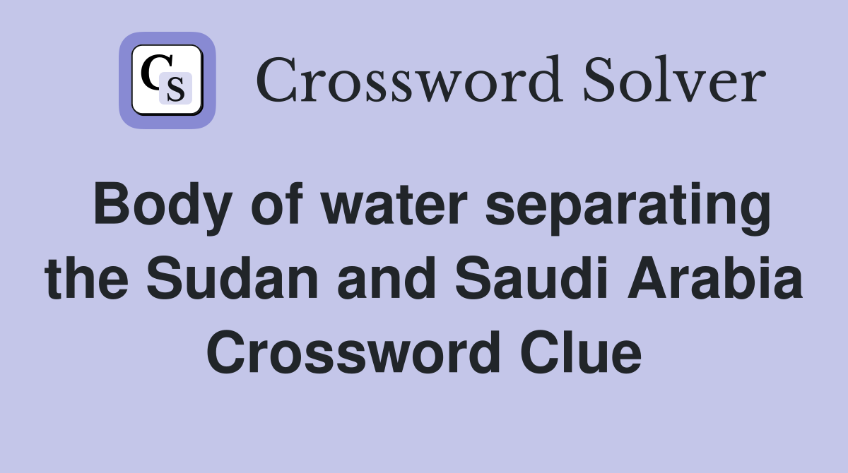 Body of water separating the Sudan and Saudi Arabia Crossword Clue