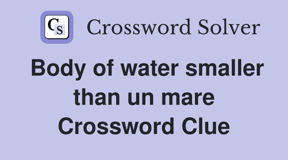 Body of water smaller than un mare Crossword Clue