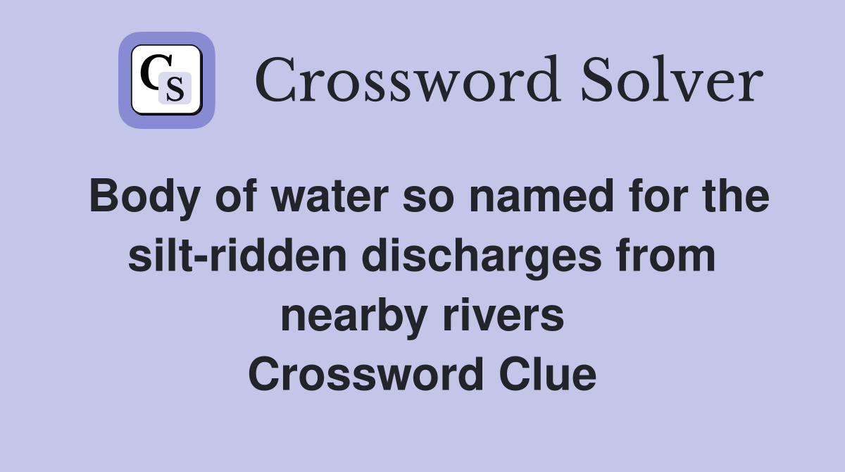 Body of water so named for the silt-ridden discharges from nearby rivers Crossword Clue