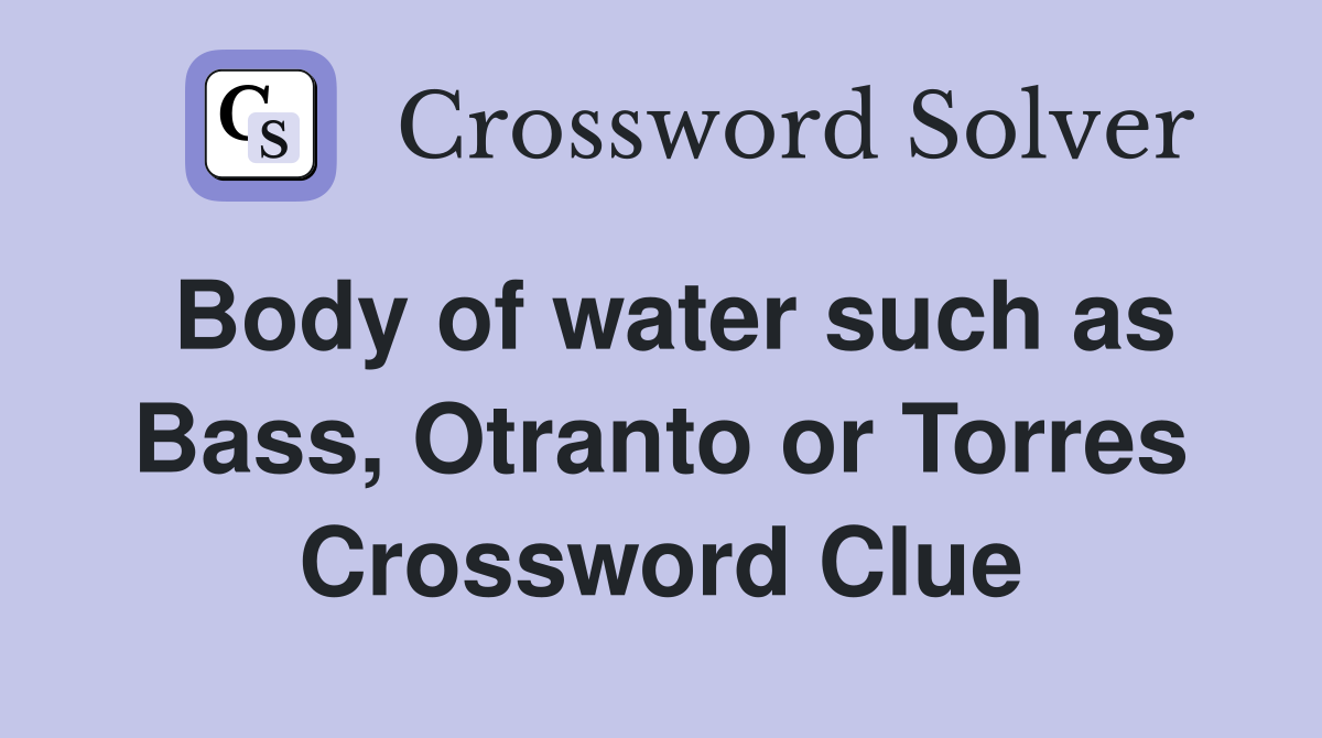 Body of water such as Bass, Otranto or Torres Crossword Clue