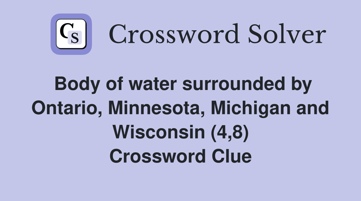 Body of water surrounded by Ontario, Minnesota, Michigan and Wisconsin (4,8) Crossword Clue