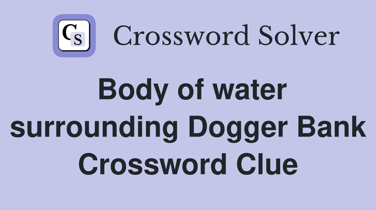 Body of water surrounding Dogger Bank Crossword Clue