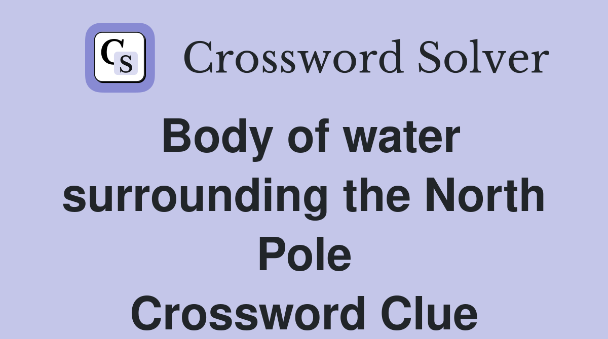 Body of water surrounding the North Pole Crossword Clue