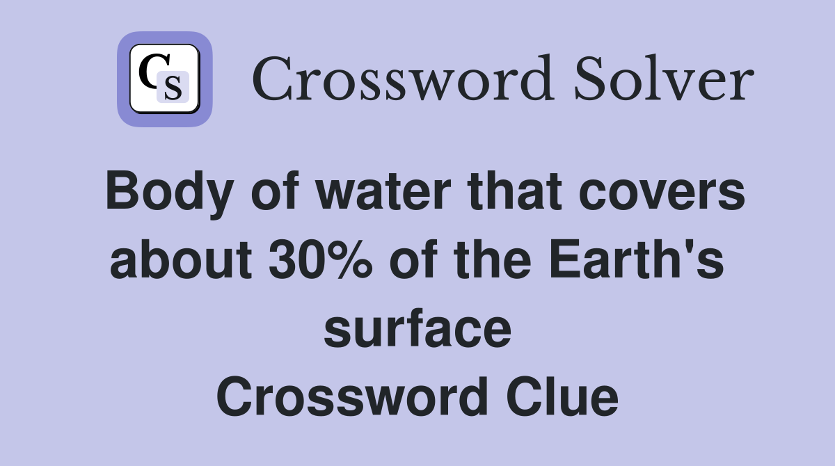 Body of water that covers about 30% of the Earth's surface Crossword Clue