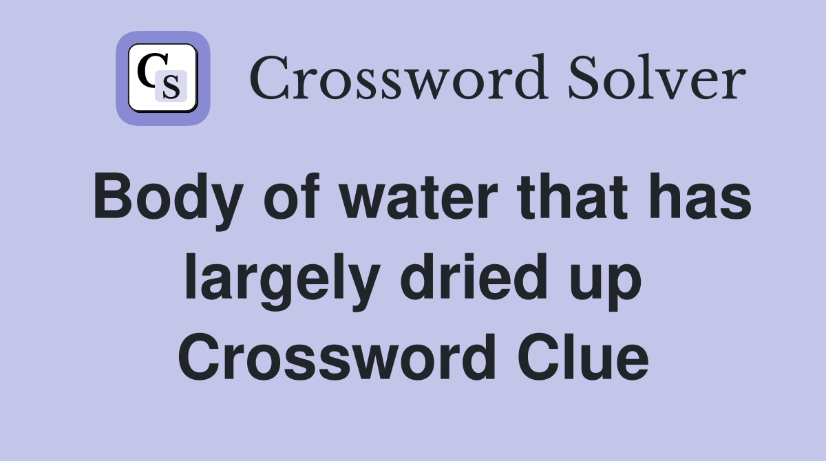 Body of water that has largely dried up Crossword Clue