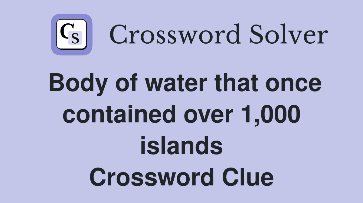 Body of water that once contained over 1,000 islands Crossword Clue