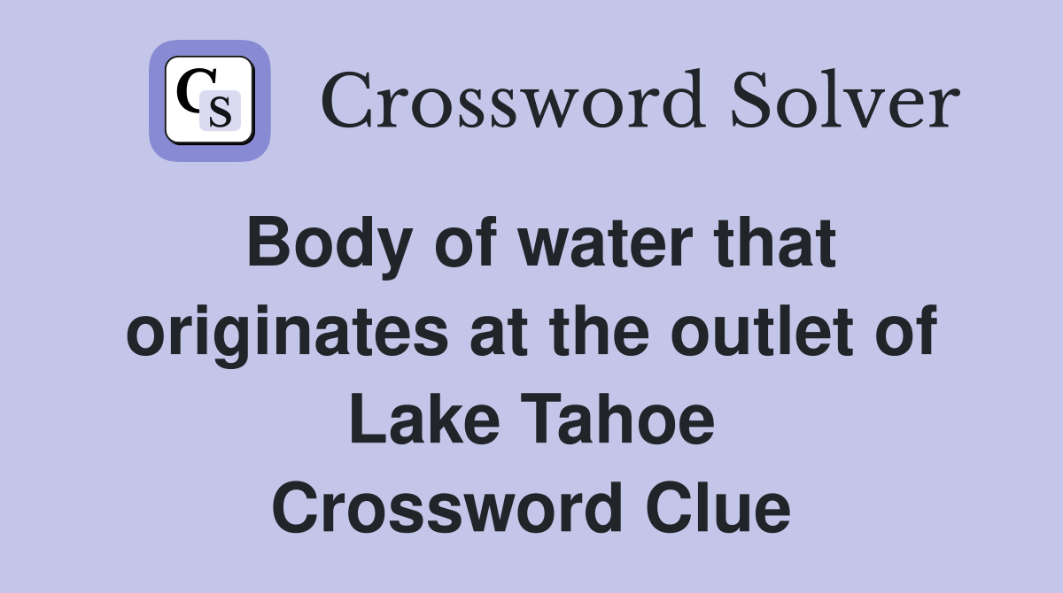 Body of water that originates at the outlet of Lake Tahoe Crossword Clue