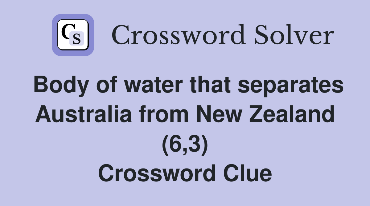 Body of water that separates Australia from New Zealand (6,3) Crossword Clue