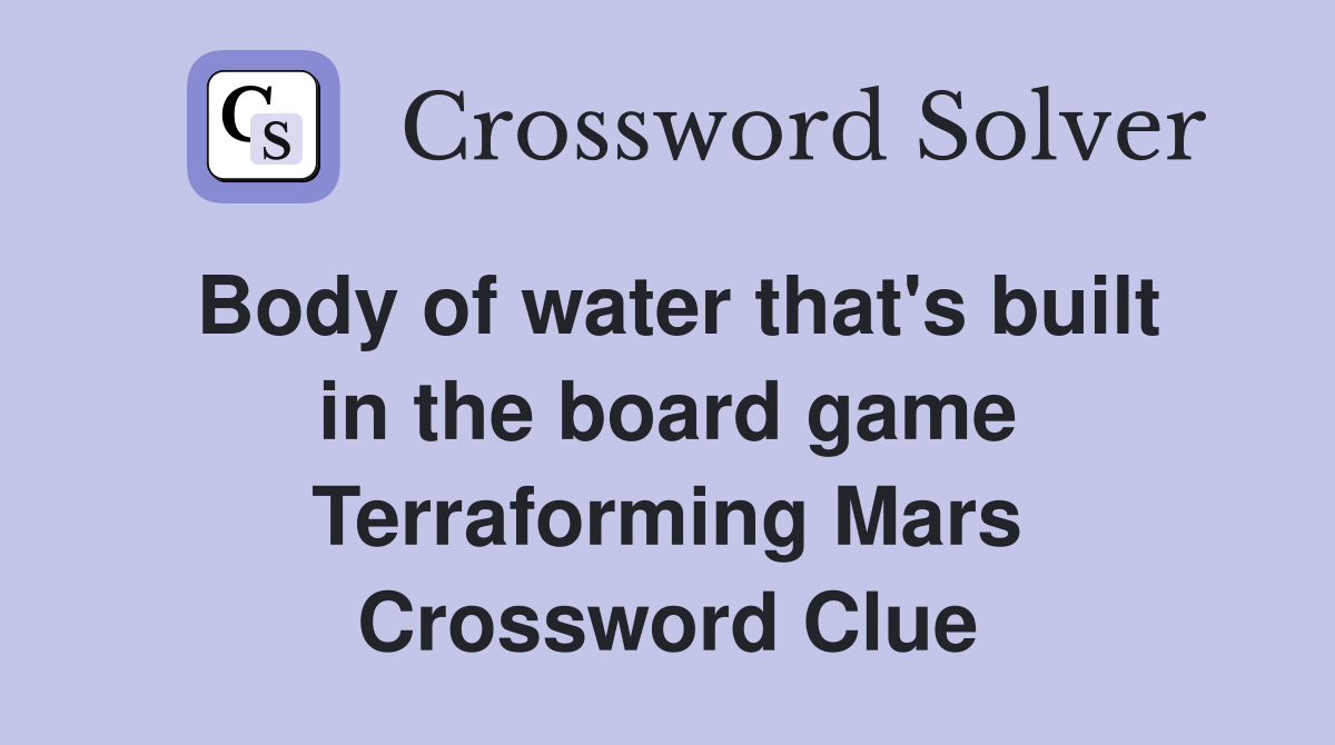 Body of water that's built in the board game Terraforming Mars Crossword Clue