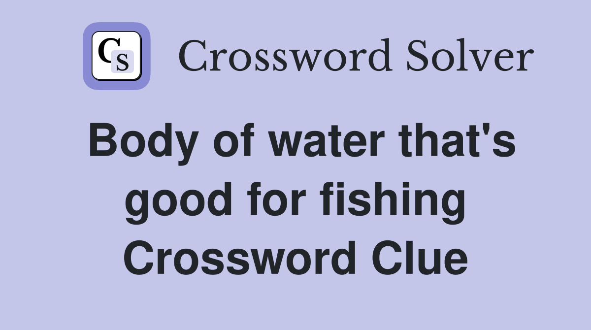 Body of water that's good for fishing Crossword Clue