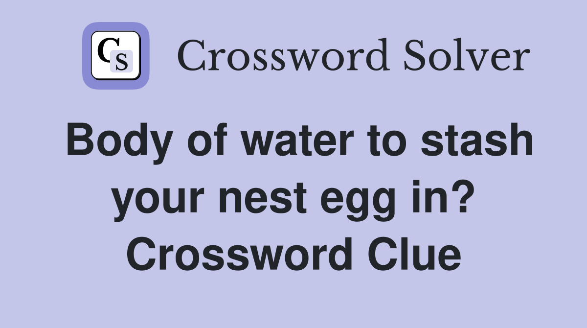 Body of water to stash your nest egg in? Crossword Clue