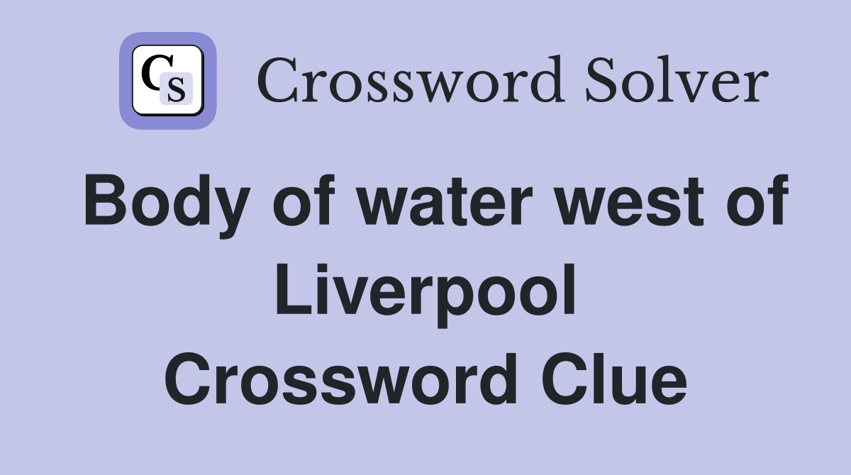 Body of water west of Liverpool Crossword Clue