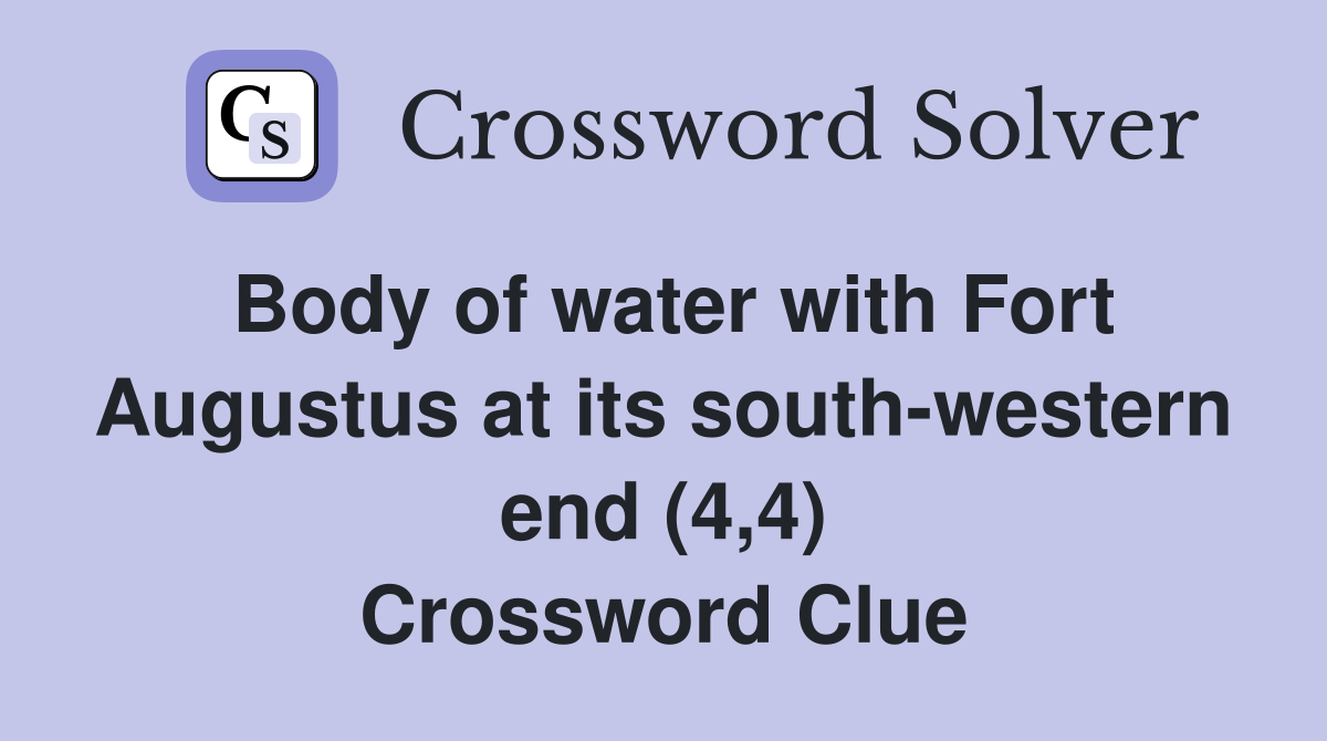 Body of water with Fort Augustus at its south-western end (4,4) Crossword Clue