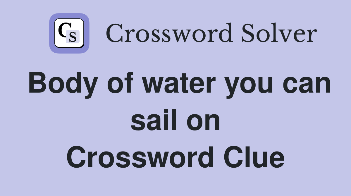 Body of water you can sail on Crossword Clue