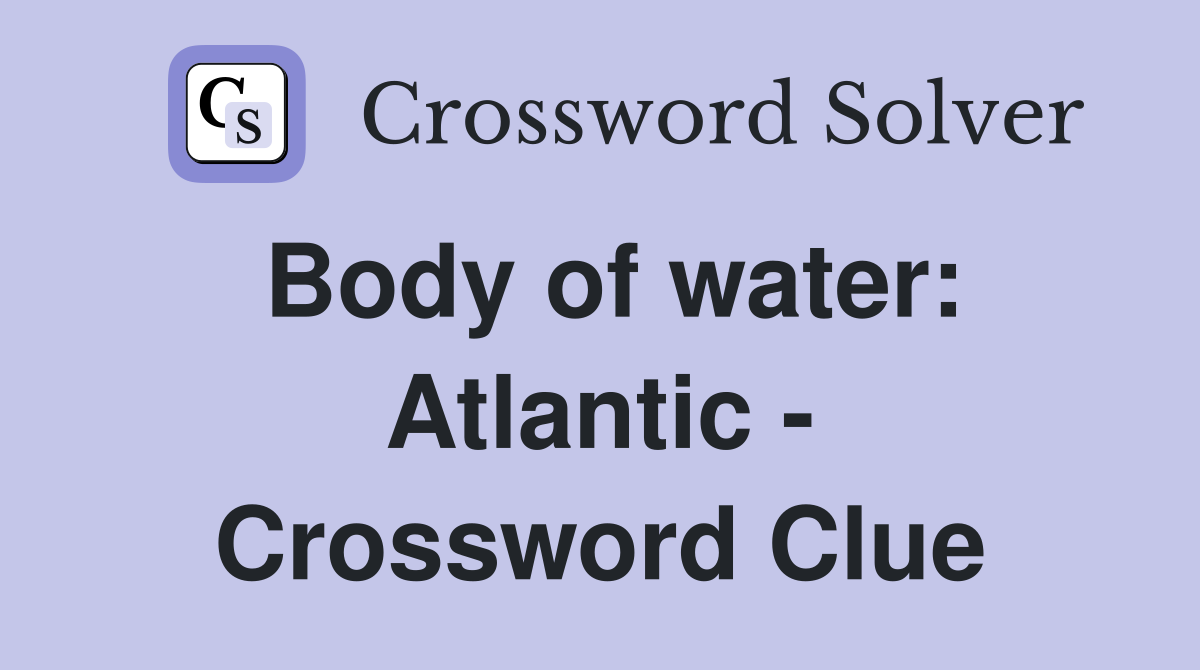 Body of water: Atlantic - Crossword Clue