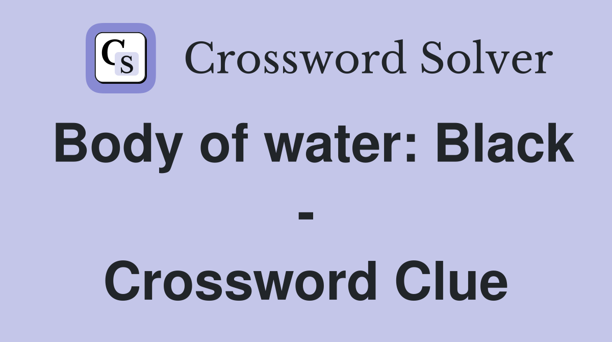 Body of water: Black - Crossword Clue